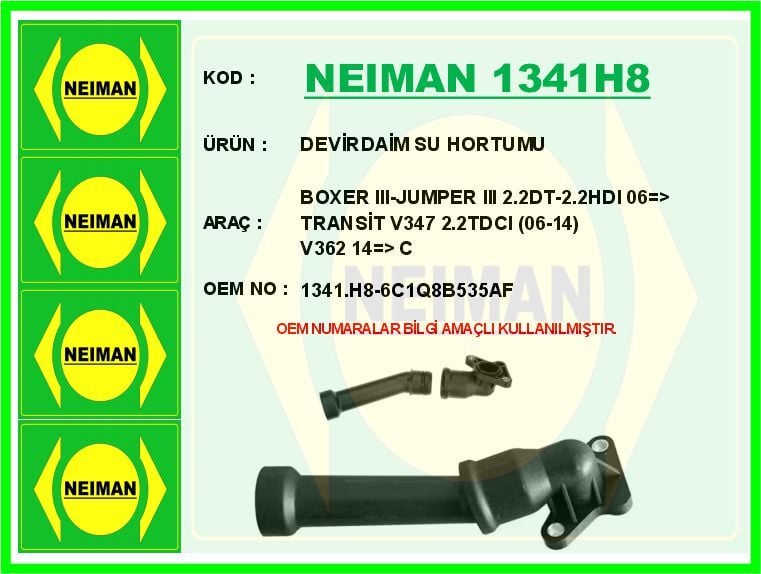 NEIMAN 1341H8 DEVİRDAİM SU HORTUMU BOXER III-JUMPER III 2.2DT-2.2HDI 06 > TRANSİT V347 2.2TDCI 06-14 V362 14 > C - Görsel 1