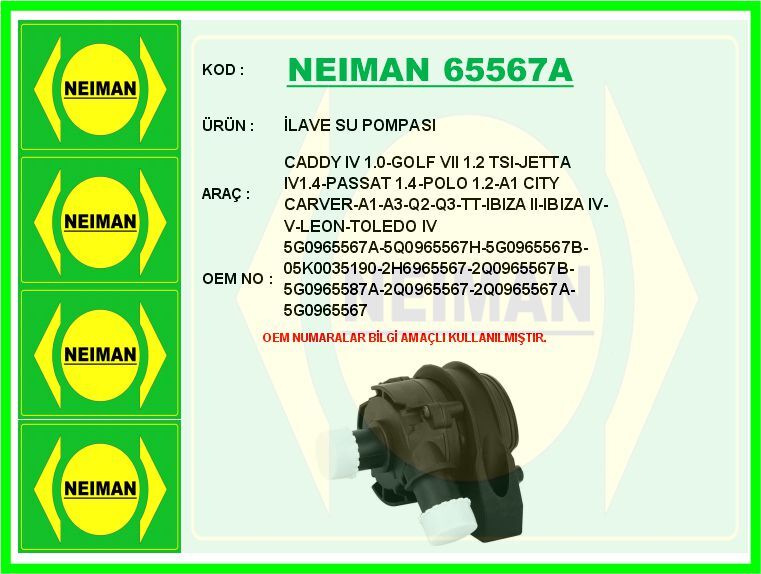 NEIMAN 65567A İLAVE SU POMPASI CADDY IV 1.0-GOLF VII 1.2 TSI-JETTA IV1.4-PASSAT 1.4-POLO 1.2-A1 CITY CARVER-A1-A3-