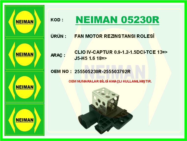 NEIMAN 05230R FAN MOTOR REZİSTANSI ROLESİ RENAULT CLIO IV 12> CAPTUR 13> DUSTER 10> DOKKER 12> 0.9 TCE 1.2 TCE 1 .5DCI