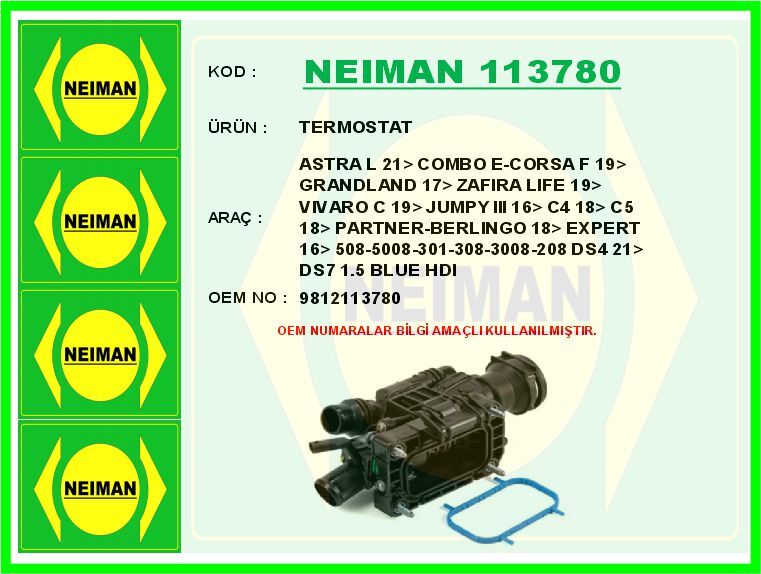 NEIMAN 113780 TERMOSTAT FİAT DOBLO 24>ASTRA L 21> COMBO E-CORSA F 19> GRANDLAND 17> ZAFIRA LIFE 19> VIVARO C 19> J UMPY III 16> C4 18> C5 18> PARTNER-BERLINGO 18> EXPERT 16> P508-P5008-P301-P308-P3008-P208 DS4 21> D
