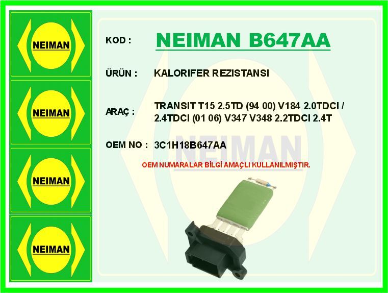 NEIMAN B647AA KALORIFER REZISTANSI TRANSIT T15 2.5TD 94 00 V184 2.0TDCI / 2.4TDCI 01 06 V347 V348 2.2TDCI 2.4 TDC