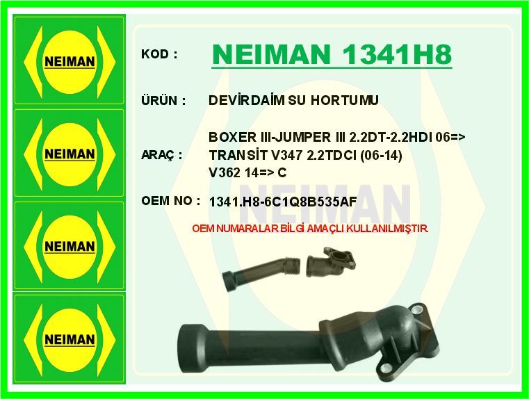 NEIMAN 1341H8 DEVİRDAİM SU HORTUMU BOXER III-JUMPER III 2.2DT-2.2HDI 06 > TRANSİT V347 2.2TDCI 06-14 V362 14 > C