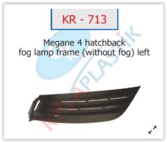 KAYA KR713 x SİS FAR ÇERÇEVESİ SİSSİZ SOL HATCBACK MODEL MEGANE 4