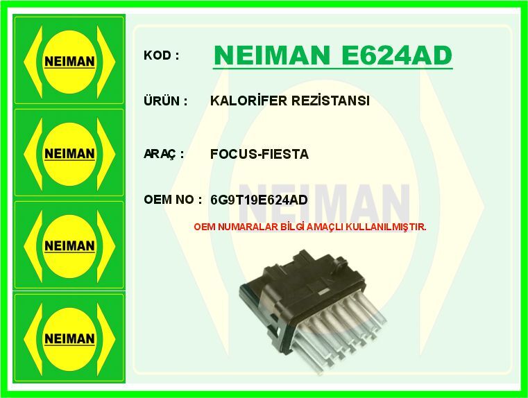 NEIMAN E624AD KALORİFER REZİSTANSI FORD FOCUS-C-MAX-KUGA-FIESTA 04> ÇIFT YÖNLÜ KLİMALI